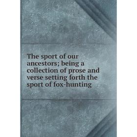 

Книга The sport of our ancestors; being a collection of prose and verse setting forth the sport of fox-hunting