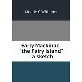 

Книга Early Mackinac: the Fairy island: a sketch