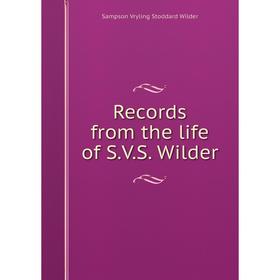 

Книга Records from the life of S.V.S. Wilder