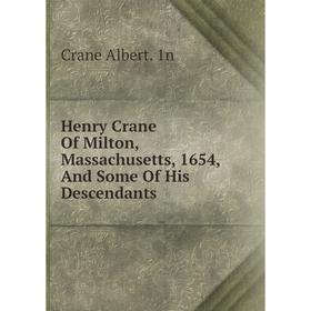 

Книга Henry Crane Of Milton, Massachusetts, 1654, And Some Of His Descendants