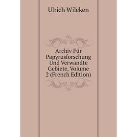 

Книга Archiv Für Papyrusforschung Und Verwandte Gebiete, Volume 2 (French Edition)