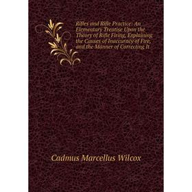 

Книга Rifles and Rifle Practice: An Elementary Treatise Upon the Theory of Rifle Firing, Explaining the Causes of Inaccuracy of Fire, and the Manner o