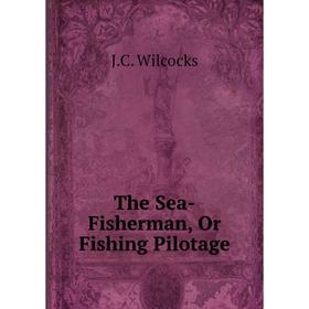 

Книга The Sea-Fisherman, Or Fishing Pilotage