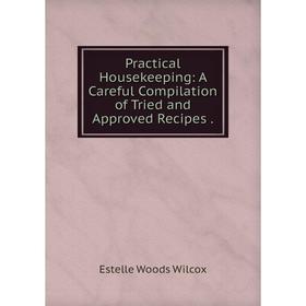 

Книга Practical Housekeeping: A Careful Compilation of Tried and Approved Recipes.