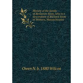 

Книга History of the family of Benjamin Snow, who is a descendant of Richard Snow of Woburn, Massachusetts