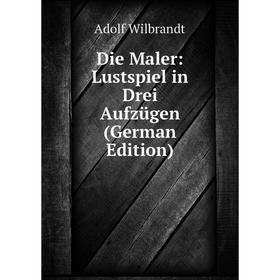 

Книга Die Maler: Lustspiel in Drei Aufzügen (German Edition)