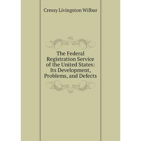 

Книга The Federal Registration Service of the United States: Its Development, Problems, and Defects