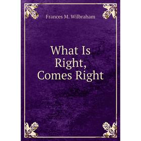 

Книга What Is Right, Comes Right