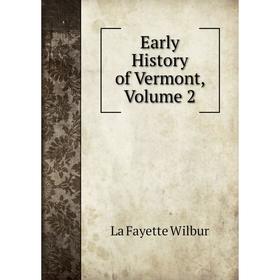 

Книга Early History of Vermont, Volume 2