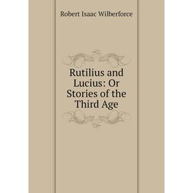 

Книга Rutilius and Lucius: Or Stories of the Third Age