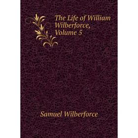 

Книга The Life of William Wilberforce, Volume 5