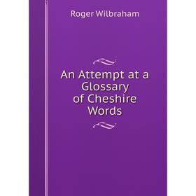

Книга An Attempt at a Glossary of Cheshire Words