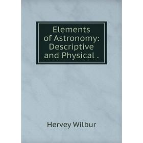 

Книга Elements of Astronomy: Descriptive and Physical.