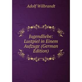 

Книга Jugendliebe: Lustpiel in Einem Aufzuge