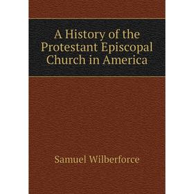 

Книга A History of the Protestant Episcopal Church in America