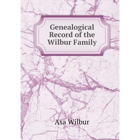 

Книга Genealogical Record of the Wilbur Family