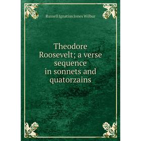 

Книга Theodore Roosevelt; a verse sequence in sonnets and quatorzains