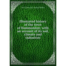 

Книга Illustrated history of the town of Hammonton; with an account of its soil, climate and industries