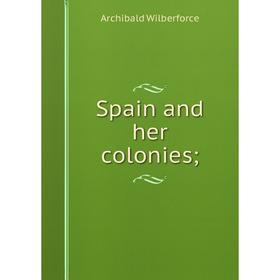 

Книга Spain and her colonies