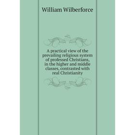

Книга A practical view of the prevailing religious system of professed Christians, in the higher and middle classes