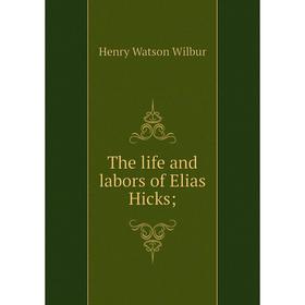 

Книга The life and labors of Elias Hicks