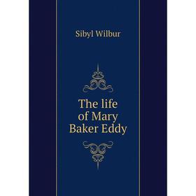 

Книга The life of Mary Baker Eddy