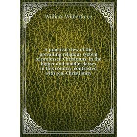

Книга A practical view of the prevailing religious system of professed Chrisitians, in the higher and middle classes in this country, contrasted with