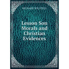 

Книга Lesson Son Morals and Christian Evidences