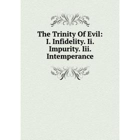 

Книга The Trinity Of Evil: I. Infidelity. Ii. Impurity. Iii. Intemperance