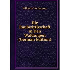 

Книга Die Raubwirthschaft in Den Waldungen (German Edition)