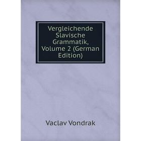 

Книга Vergleichende Slavische Grammatik, Volume 2 (German Edition)