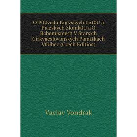 

Книга O P0Uvcdu Kijevských List0U a Prazských Zlomk0U a O Bohemismech V Starsich Církvneslovanských Památkách V0Ubec (Czech Edition)