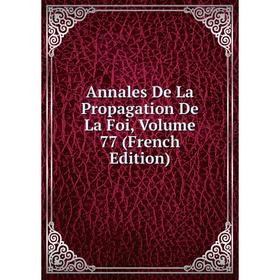 

Книга Annales De La Propagation De La Foi, Volume 77 (French Edition)