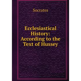 

Книга Ecclesiastical History: According to the Text of Hussey
