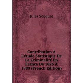 

Книга Contribution À L'étude Statistique De La Criminalité En France De 1826 À 1880 (French Edition)