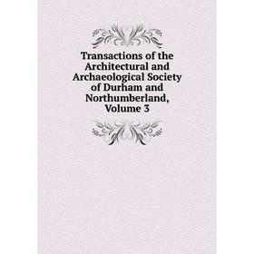 

Книга Transactions of the Architectural and Archaeological Society of Durham and Northumberland, Volume 3