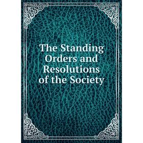 

Книга The Standing Orders and Resolutions of the Society