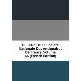 

Книга Bulletin De La Société Nationale Des Antiquaires De France, Volume 66 (French Edition)