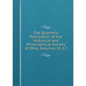

Книга The Quarterly Publication of the Historical and Philosophical Society of Ohio, Volumes 10-12