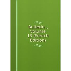 

Книга Bulletin., Volume 13 (French Edition)
