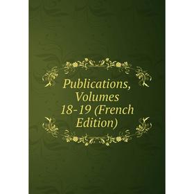 

Книга Publications, Volumes 18-19 (French Edition)