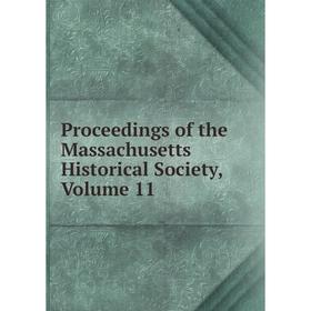 

Книга Proceedings of the Massachusetts Historical Society, Volume 11