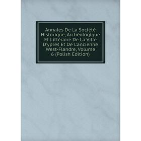 

Книга Annales De La Société Historique, Archéologique Et Littéraire De La Ville D'ypres Et De L'ancienne West-Flandre