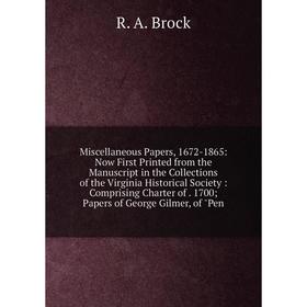 

Книга Miscellaneous Papers, 1672-1865: Now First Printed from the Manuscript in the Collections of the Virginia Historical Society: Comprising Charter