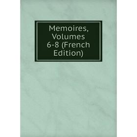 

Книга Memoires, Volumes 6-8