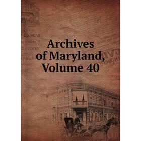 

Книга Archives of Maryland, Volume 40