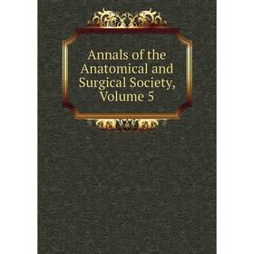 

Книга Annals of the Anatomical and Surgical Society, Volume 5