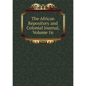 

Книга The African Repository and Colonial Journal, Volume 16