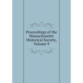 

Книга Proceedings of the Massachusetts Historical Society, Volume 9