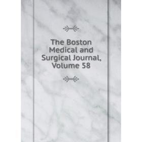 

Книга The Boston Medical and Surgical Journal, Volume 58